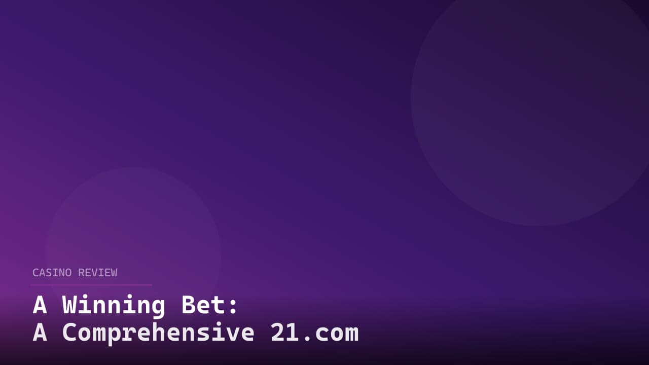 A Winning Bet: A Comprehensive 21.com Review review